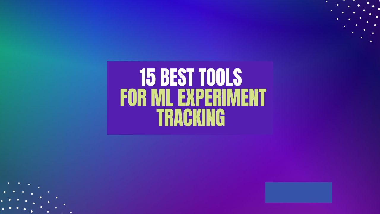 15 Best Tools for ML Experiment Tracking