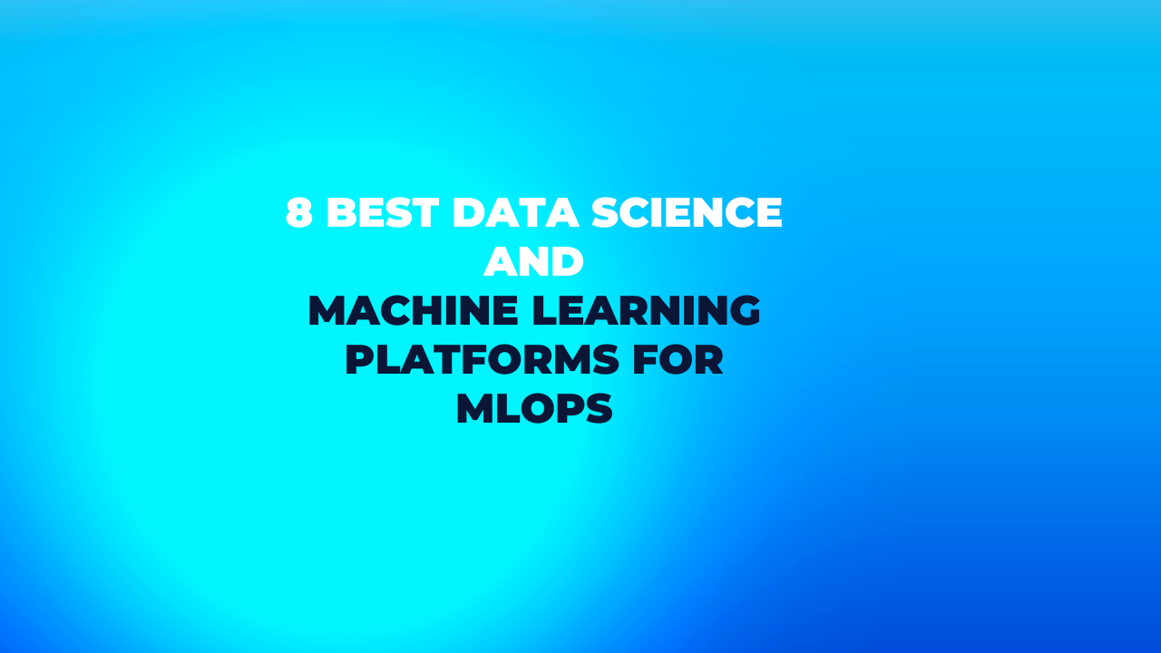 8 Best Data Science and Machine Learning Platforms