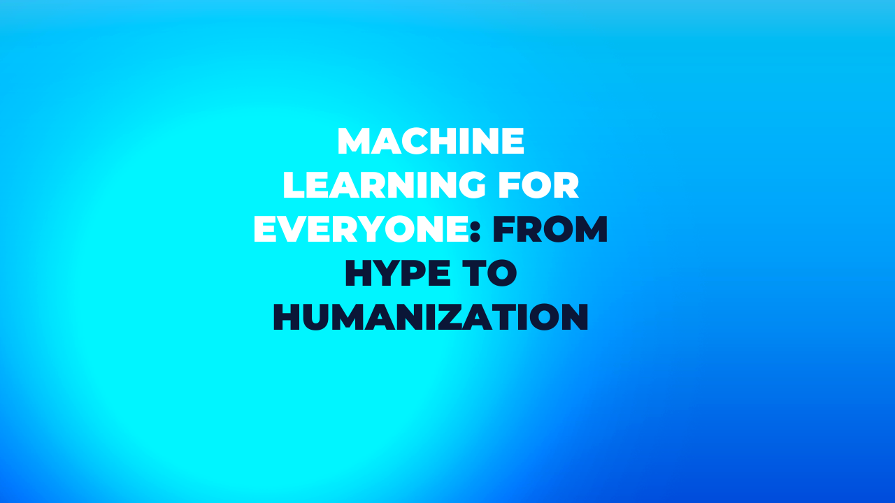 Machine Learning for Everyone: From Hype to Humanization
